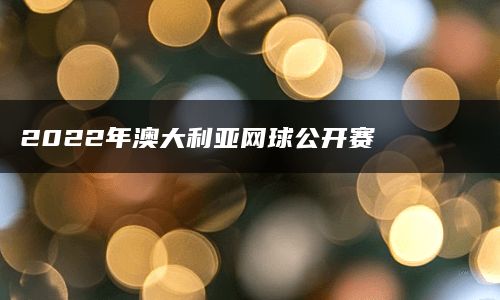 2022年澳大利亚网球公开赛