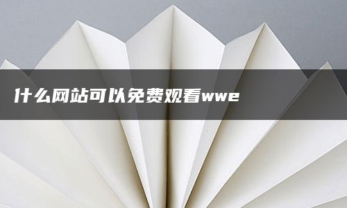 什么网站可以免费观看wwe