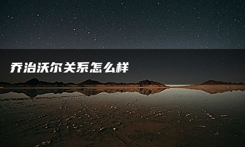 乔治沃尔关系怎么样