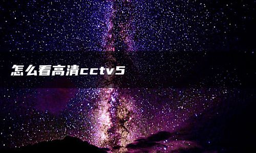 怎么看高清cctv5