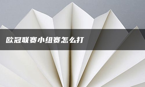 欧冠联赛小组赛怎么打