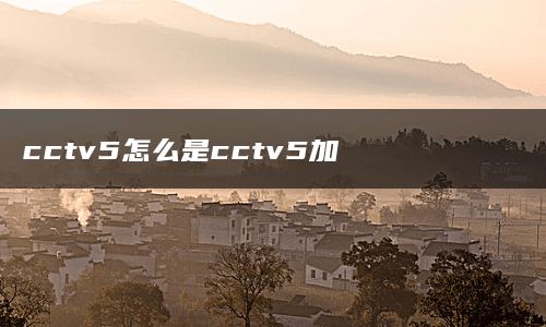 cctv5怎么是cctv5加