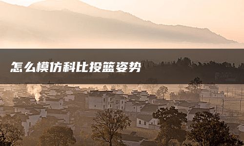 怎么模仿科比投篮姿势