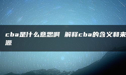 cba是什么意思啊 解释cba的含义和来源