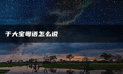 于大宝粤语怎么说