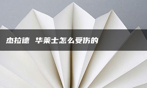 杰拉德 华莱士怎么受伤的