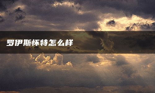 罗伊斯怀特怎么样