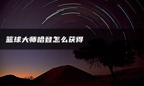 篮球大师哈登怎么获得