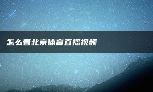 怎么看北京体育直播视频