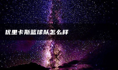 犹里卡斯篮球队怎么样