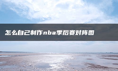 怎么自己制作nba季后赛对阵图