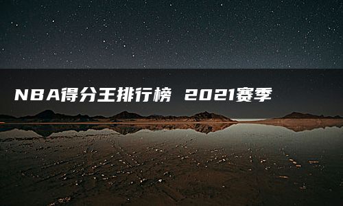 NBA得分王排行榜 2021赛季