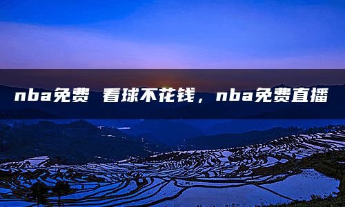 nba免费 看球不花钱，nba免费直播