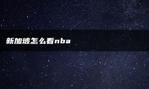 新加坡怎么看nba