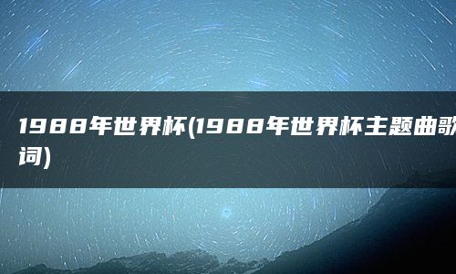 1988年世界杯(1988年世界杯主题曲歌词)