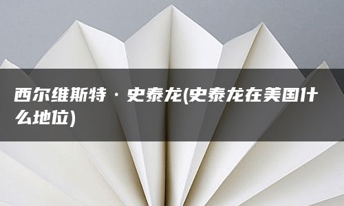 西尔维斯特·史泰龙(史泰龙在美国什么地位)