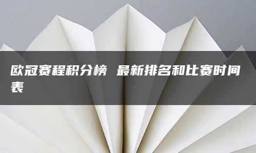 欧冠赛程积分榜 最新排名和比赛时间表