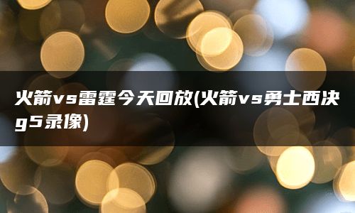 火箭vs雷霆今天回放(火箭vs勇士西决g5录像)