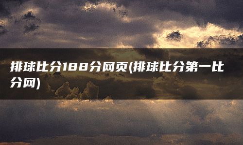 排球比分188分网页(排球比分第一比分网)