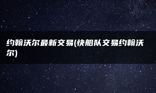 约翰沃尔最新交易(快船队交易约翰沃尔)