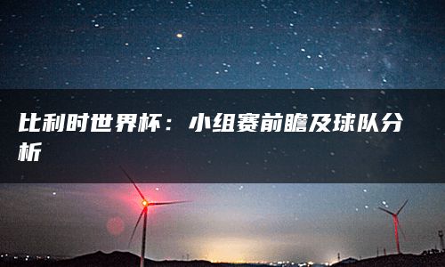 比利时世界杯：小组赛前瞻及球队分析