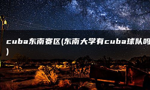 cuba东南赛区(东南大学有cuba球队吗)