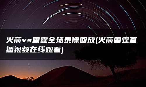 火箭vs雷霆全场录像回放(火箭雷霆直播视频在线观看)