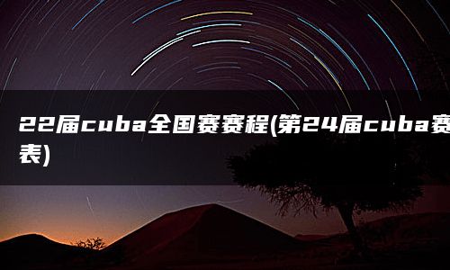 22届cuba全国赛赛程(第24届cuba赛程表)