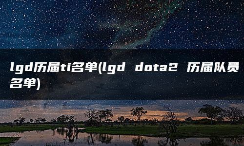 lgd历届ti名单(lgd dota2 历届队员名单)