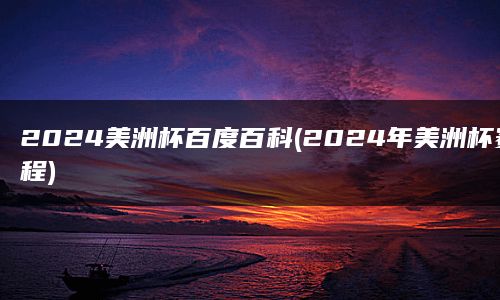 2024美洲杯百度百科(2024年美洲杯赛程)