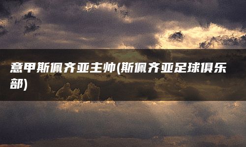 意甲斯佩齐亚主帅(斯佩齐亚足球俱乐部)