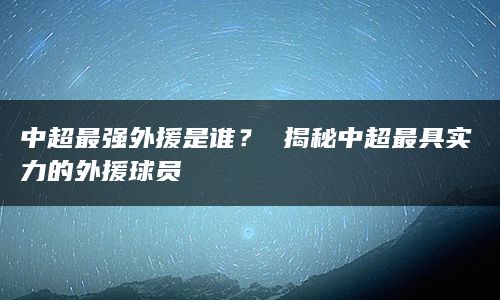 中超最强外援是谁？ 揭秘中超最具实力的外援球员